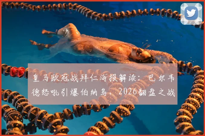 皇马欧冠战拜仁海报解读：巴尔韦德怒吼引爆伯纳乌，2026翻盘之战已吹响号角