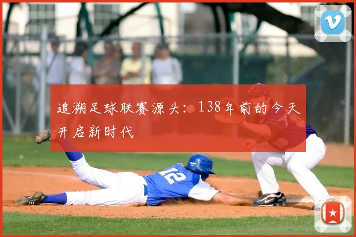 追溯足球联赛源头：138年前的今天开启新时代