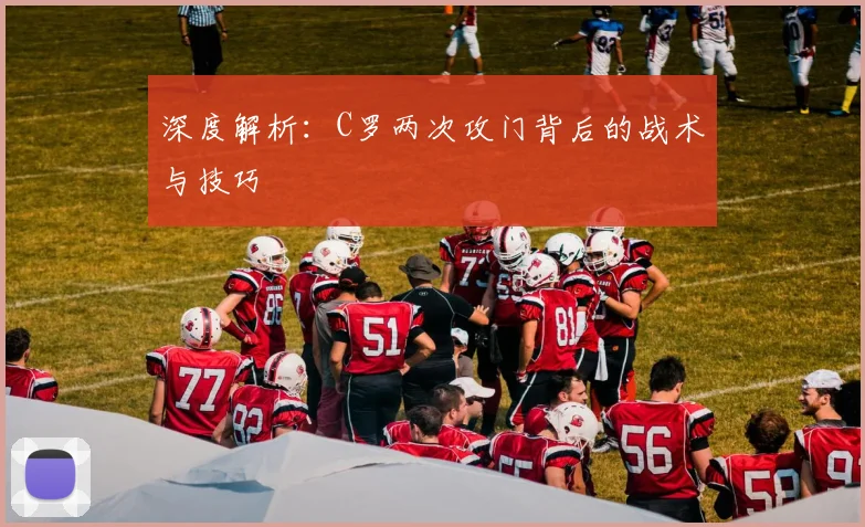 深度解析:C罗两次攻门背后的战术与技巧
