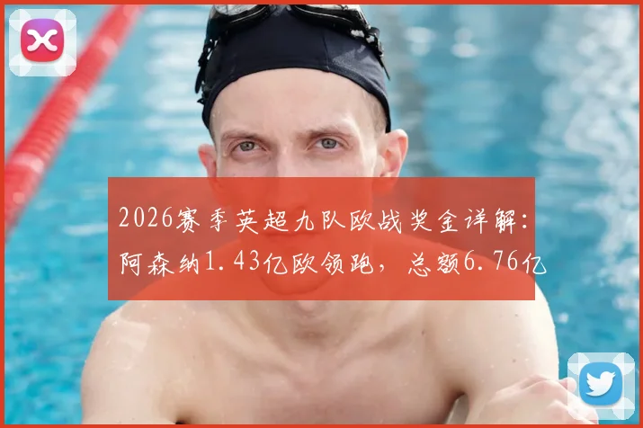 2026赛季英超九队欧战奖金详解:阿森纳1.43亿欧领跑,总额6.76亿背后的分配逻辑与影响